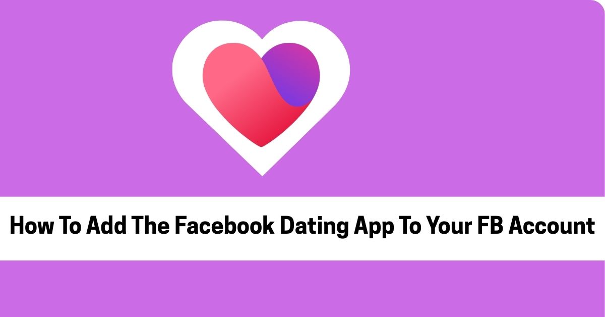 How To Add The Facebook Dating App To Your FB Account If You Don’t Have 