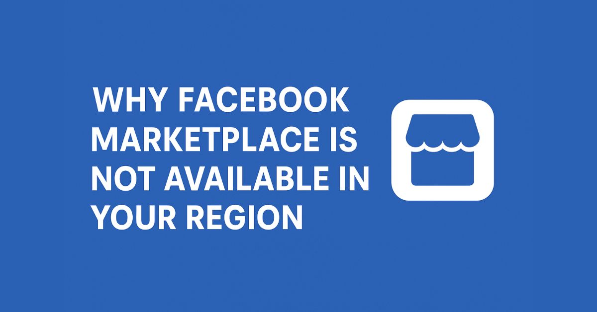 Why Facebook Marketplace Is Not Available in Your Region and What to Do